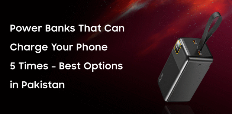 Power Banks That Can Charge Your Phone 5 Times – Best Options in Pakistan